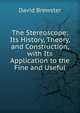 The Stereoscope: Its History, Theory, and Construction, with Its Application to the Fine and Useful, Brewster David 