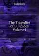 The Tragedies of Euripides Volume I, Euripides 