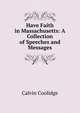 Have Faith in Massachusetts: A Collection of Speeches and Messages, Calvin Coolidge 