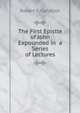 The First Epistle of John Expounded in a Series of Lectures, Robert S. Candlish 