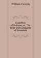 Godeffroy of Boloyne; or, The Siege and Conqueste of Jerusalem, William Caxton 