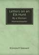 Letters on an Elk Hunt: By a Woman Homesteader, Elinore (Pruitt ) Stewart 