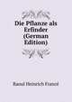 Die Pflanze als Erfinder (German Edition), Raoul Heinrich France 