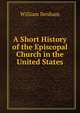 A Short History of the Episcopal Church in the United States, William Benham 