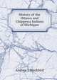 History of the Ottawa and Chippewa Indians of Michigan, Andrew J. Blackbird 