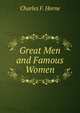 Great Men and Famous Women, Charles F. Horne 