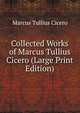 Collected Works of Marcus Tullius Cicero (Large Print Edition), Marcus Tullius Cicero 