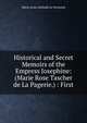 Historical and Secret Memoirs of the Empress Josephine: (Marie Rose Tascher de La Pagerie.) : First, Marie Anne Adelaide Le Normand 