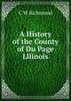 A History of the County of Du Page Lllinois, C W Richmond 