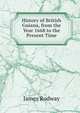History of British Guiana, from the Year 1668 to the Present Time, James Rodway 