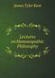 Lectures on Homoeopathic Philosophy, James Tyler Kent 