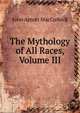 The Mythology of All Races, Volume III, John Arnott MacCulloch 