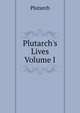Plutarch's Lives Volume I, Plutarch 