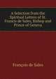 A Selection from the Spiritual Letters of St. Francis de Sales, Bishop and Prince of Geneva, Francois de Sales 