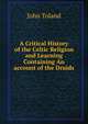 A Critical History of the Celtic Religion and Learning Containing An account of the Druids, John Toland 