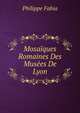 Mosaiques Romaines Des Musees De Lyon, Philippe Fabia 