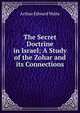 The Secret Doctrine in Israel; A Study of the Zohar and its Connections, Arthur Edward Waite 