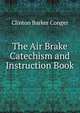 The Air Brake Catechism and Instruction Book, Clinton Barker Conger 