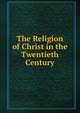 The Religion of Christ in the Twentieth Century, 