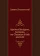Spiritual Religion, Sermons on Christian Faith and Life, James Drummond 