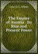 The Empire of Austria Its Rise and Present Power, Abbott, John S. C. (John Stevens Cabot), 1805-1877 