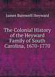 The Colonial History of the Heyward Family of South Carolina, 1670-1770, James Barnwell Heyward 