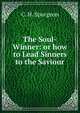 The Soul-Winner: or how to Lead Sinners to the Saviour, C. H. Spurgeon 
