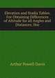 Elevation and Stadia Tables. For Obtaining Differences of Altitude for all Angles and Distances; Hor, Arthur Powell Davis 