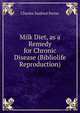Milk Diet, as a Remedy for Chronic Disease (Bibliolife Reproduction), Charles Sanford Porter 