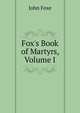 Fox's Book of Martyrs, Volume I, John Foxe 
