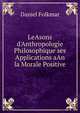 LeAsons d'Anthropologie Philosophique ses Applications aAn la Morale Positive, Daniel Folkmar 