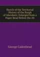 Sketch of the Territorial History of the Burgh of Aberdeen: Enlarged from a Paper Read Before the Ab, George Cadenhead 