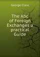 The Abc of Foreign Exchanges a practical Guide, George Clare 