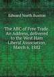 The ABC of Free Trade. An Address, delivered to the West Ham Liberal Association, March 6, 1882, Edward North Buxton 