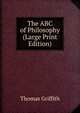 The ABC of Philosophy (Large Print Edition), Thomas Griffith 
