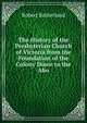 The History of the Presbyterian Church of Victoria from the Foundation of the Colony Down to the Abo, Robert Sutherland 
