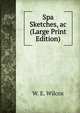 Spa Sketches, ac (Large Print Edition), W. E. Wilcox 