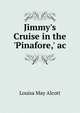 Jimmy's Cruise in the 'Pinafore,' ac., Louisa May Alcott 