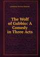 The Wolf of Gubbio: A Comedy in Three Acts, Peabody Josephine Preston 