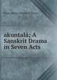akuntala; A Sanskrit Drama in Seven Acts, Klidsa Monier Monier-Williams 