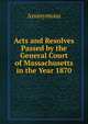 Acts and Resolves Passed by the General Court of Massachusetts in the Year 1870, Heinrich Kretschmayr 