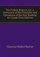 The Federal Reserve Act: A Discussion of the Principles and Operations of the New Banking Act (Large Print Edition), Clarence Walker Barron 