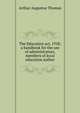 The Education act, 1918; a handbook for the use of administrators, members of local education author, Arthur Augustus Thomas 
