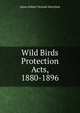Wild Birds Protection Acts, 1880-1896, James Robert Vernam Marchant 