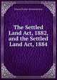 The Settled Land Act, 1882, and the Settled Land Act, 1884, Edward Parker Wolstenholme 