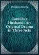 Camilla's Husband: An Original Drama in Three Acts, Phillips Watts 