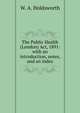 The Public Health (London) Act, 1891: with an introduction, notes, and an index, W. A. Holdsworth 