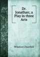 Dr. Jonathan; a Play in three Acts, Churchill Winston 