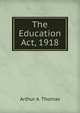 The Education Act, 1918, Arthur A. Thomas 