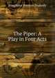 The Piper: A Play in Four Acts, Peabody Josephine Preston 